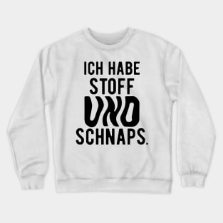 Ich habe stoff und schanps. Crewneck Sweatshirt